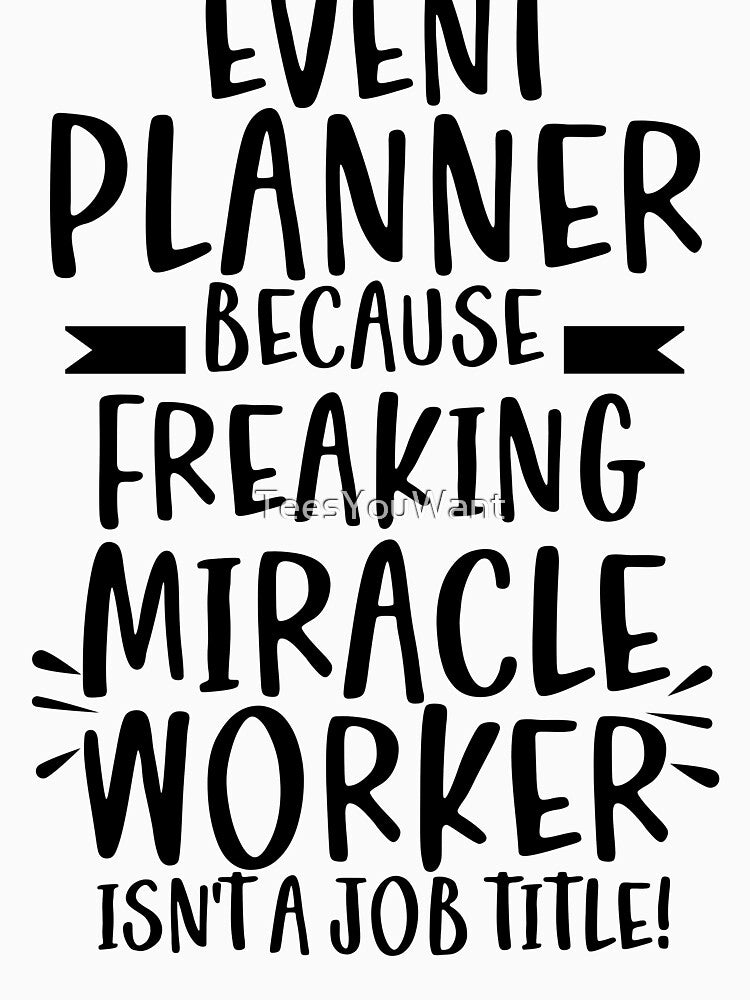 EVENT PLANNER Because Freaking Miracle Worker Isn't A Job Title! by TeesYouWant