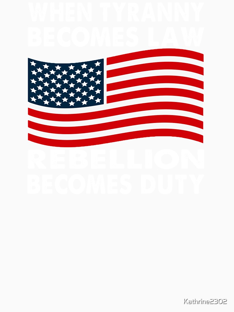 When Tyranny becomes law rebellion becomes duty by Kathrine2302