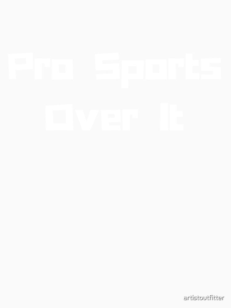 Pro Sports: Over It by artistoutfitter