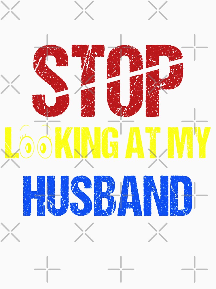 FUNNY,STOP LOOKING AT MY HUSBAND GIFT by karibov