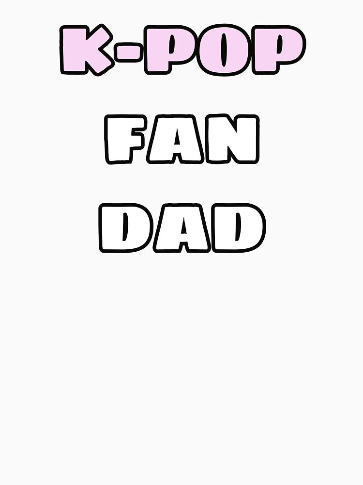 K-POP FAN DAD by HugSomeNettles