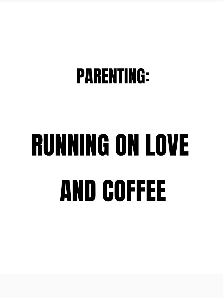 Parenting Running On Love And Coffee Funny Mom Dad Humor T-Shirt by ProbablyTiredCo