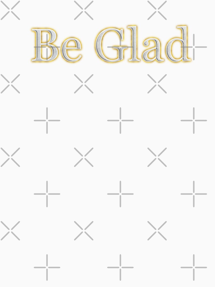 Be Glad (White Angelic halo Text) by Swabcraft