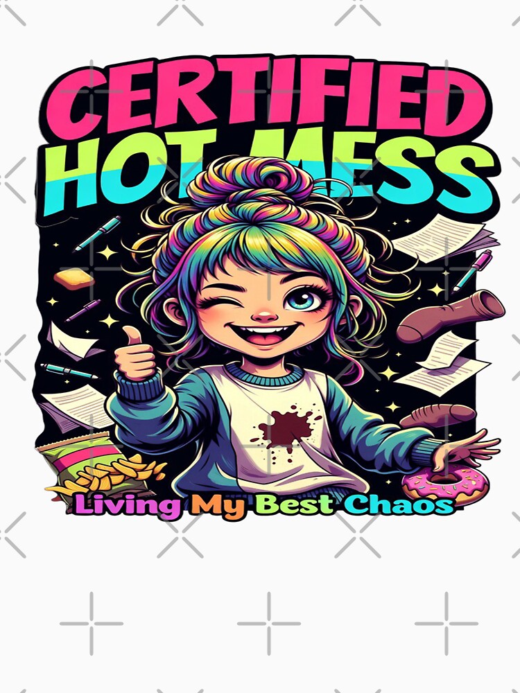 Certified Hot Mess – Living My Best Chaos | Funny Chaos Energy Graphic T-Shirt | Colorful Lifestyle Tee for Print-on-Demand by Sushikidsntod