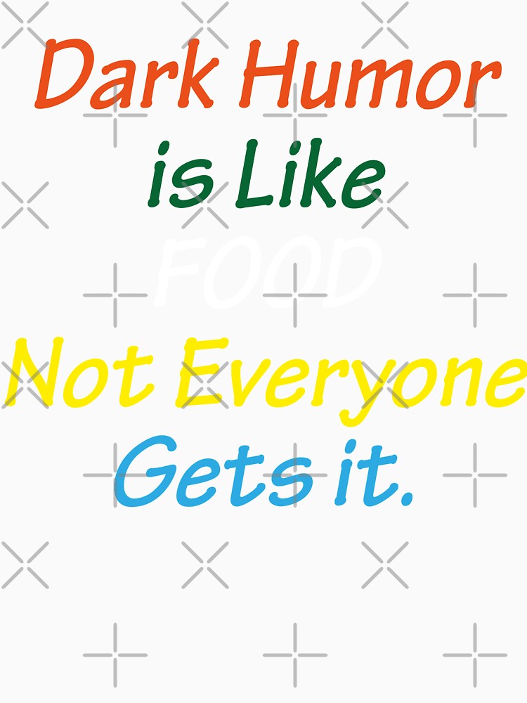 Dark Humor Is Like Food Not Everyone Gets It by AmberSiraj Unisex , , , Long Sleeve Tee