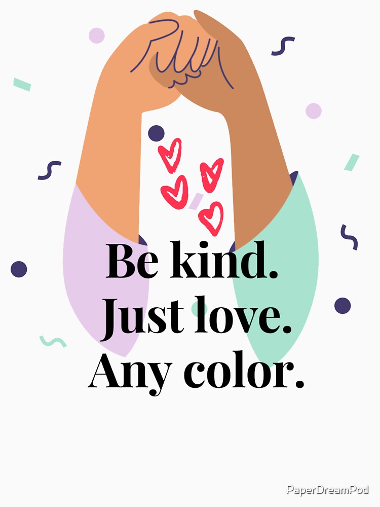 Be kind. Just love. Any color. by PaperDreamPod