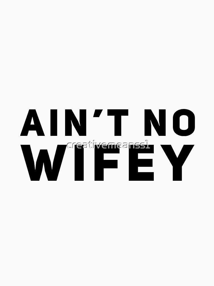 aint no wifey (nice design very unique) by creativemeanss1