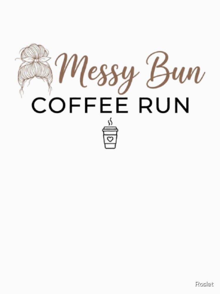 Messy Bun Coffee Run T-Shirt Mug Tote Bag by Roslet