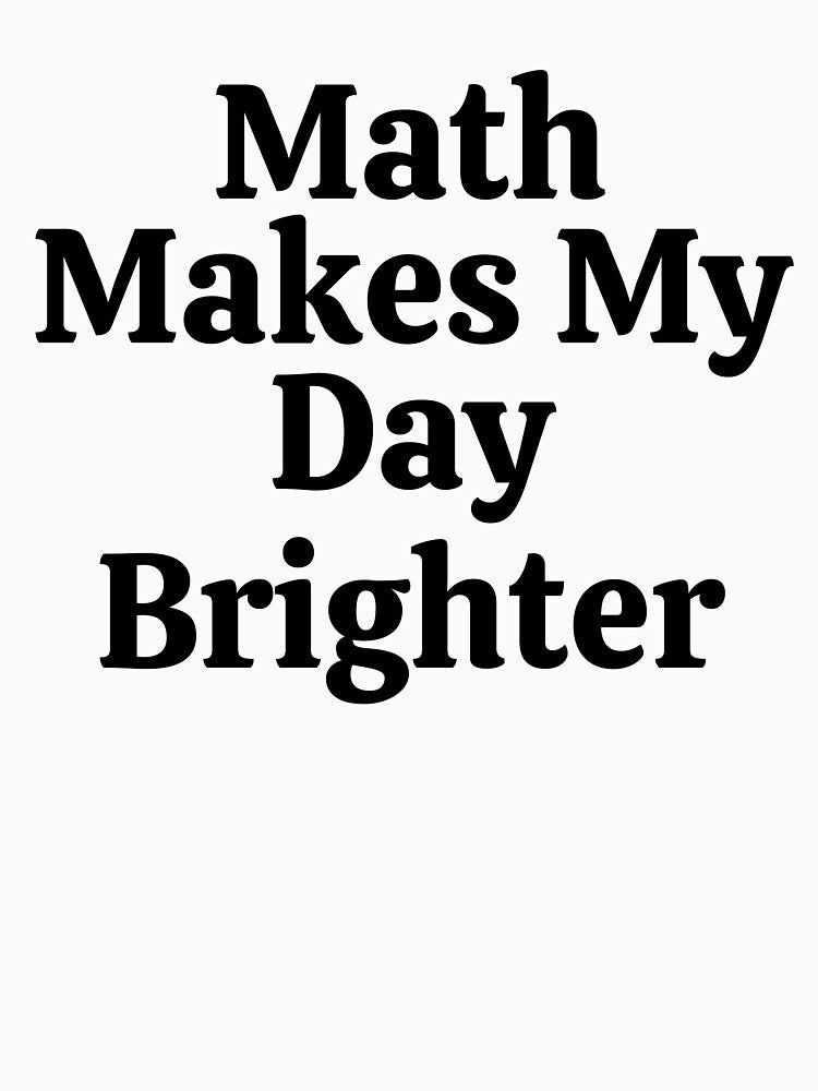 Math Makes My Day Brighter - Funny Math by usaworld