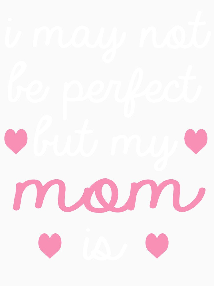 best gift for mom i may not be perfect but my mom is mother by alaechamlal