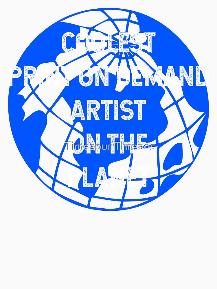 Coolest Print On Demand Artist on the Planet by TimespunThreads