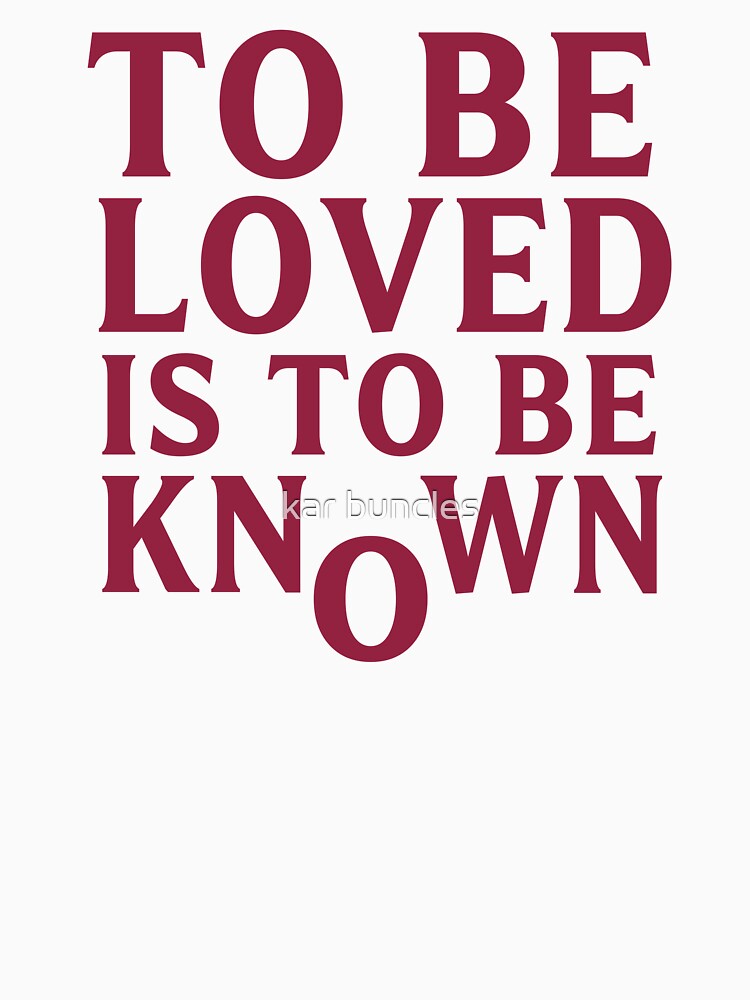 To Be Loved Is To Be Known by kar buncles