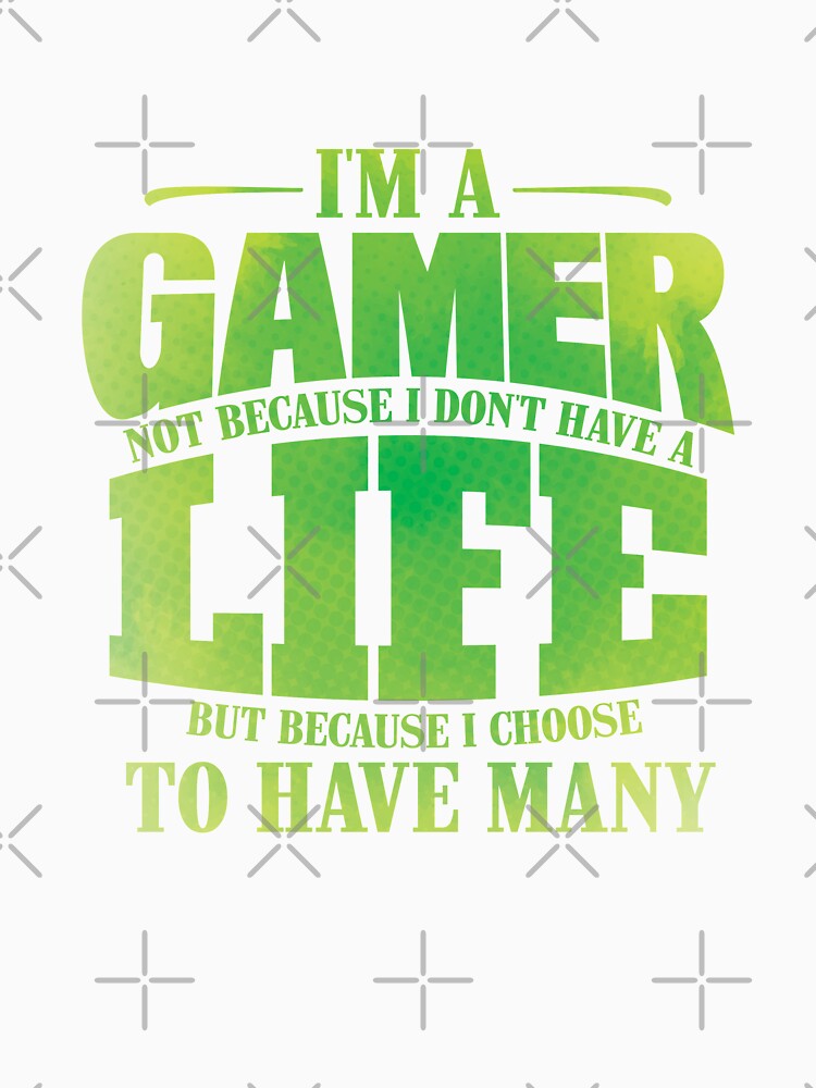 I'm A Gamer Not Because I Don't Have A Life design by theodoros20