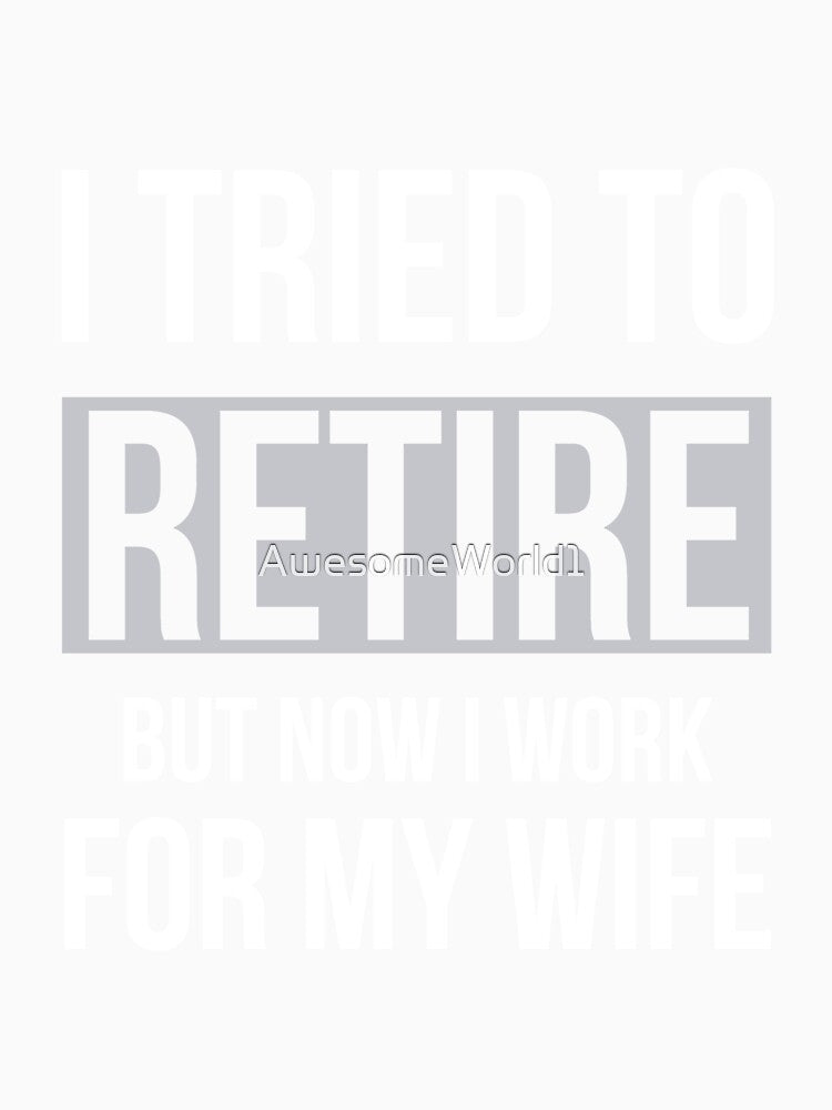 I tried to retire but now im working for my wife funny by AwesomeWorld1
