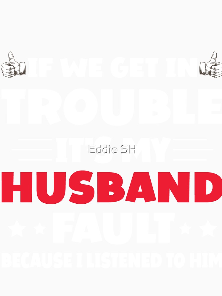 If We Get In Trouble It's My Husband Fault Funny Couples by Eddie SH