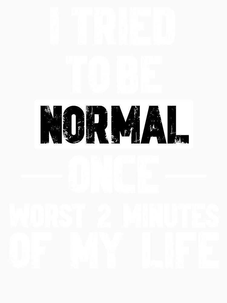 Try to be Normal Funny Sayings by DesignedByMarty Unisex , , , Long Sleeve Tee