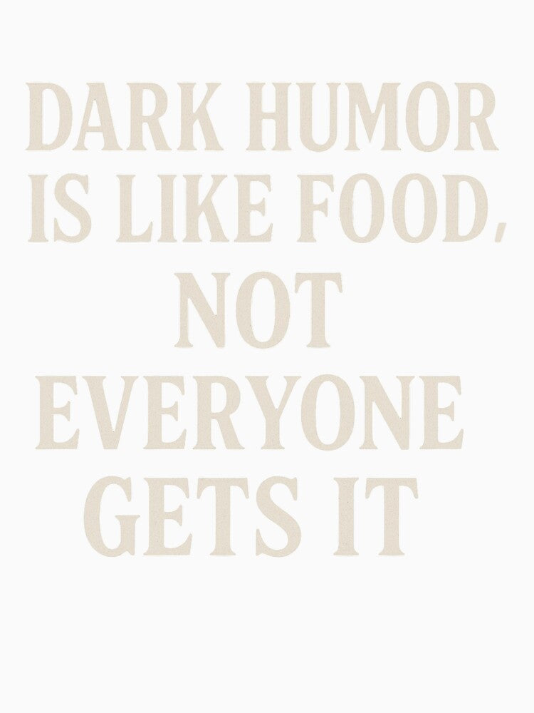Dark Humor Is Like Food – Not Everyone Gets It | Funny Sarcastic Quote by thesnakeater Unisex , , , Long Sleeve Tee