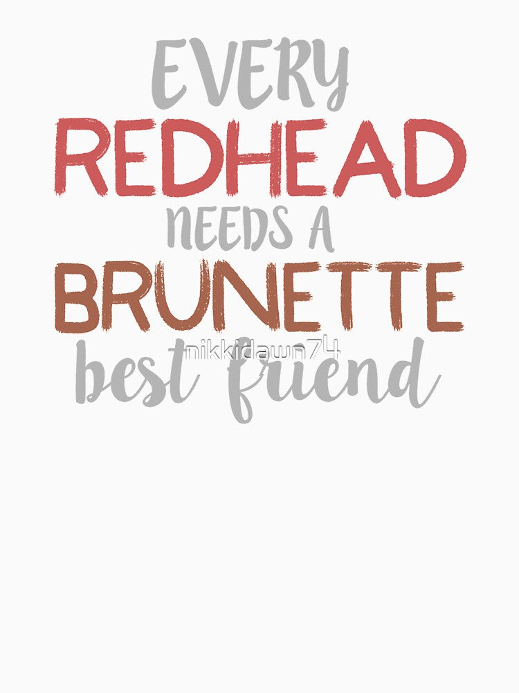 EVERY REDHEAD NEEDS A BRUNETTE Best Friend Bestie design by nikkidawn74