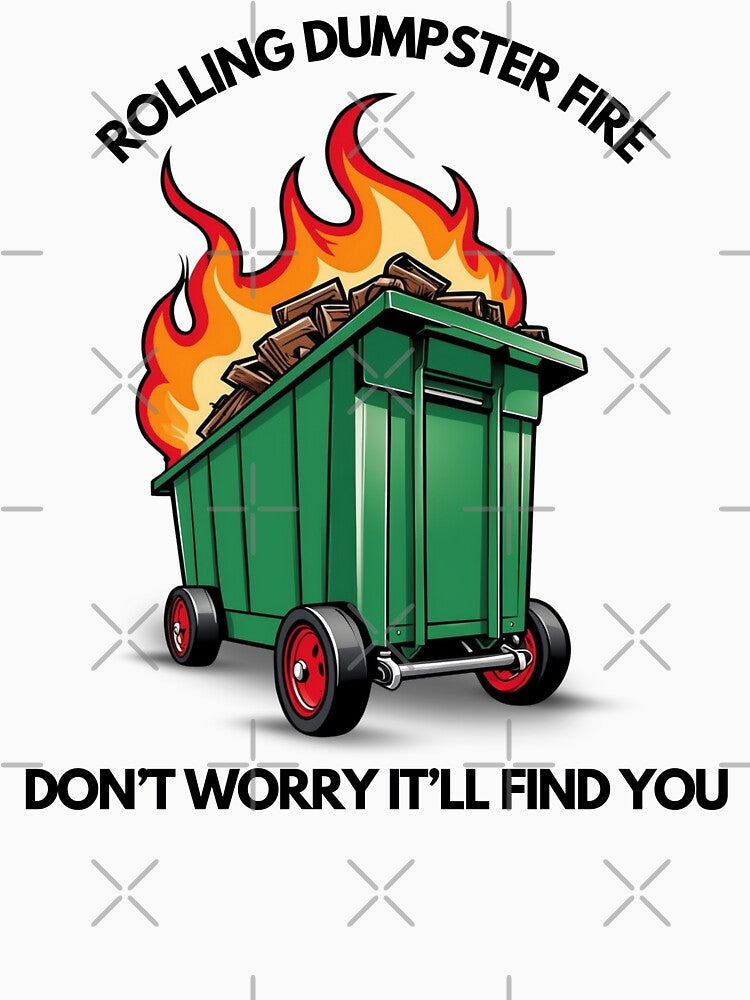 Rolling Dumpster Fire Don't Worry It'll Find You by OurGirlGertie