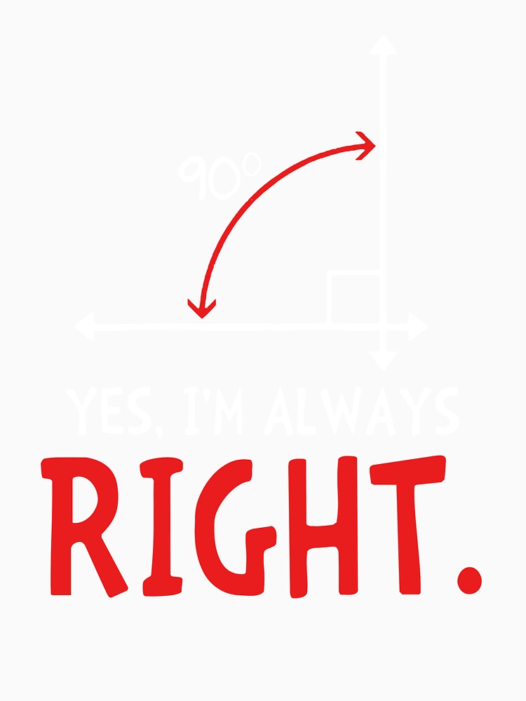 Yes I'm Always Right - Funny Math Tshirt by SunsetGloww
