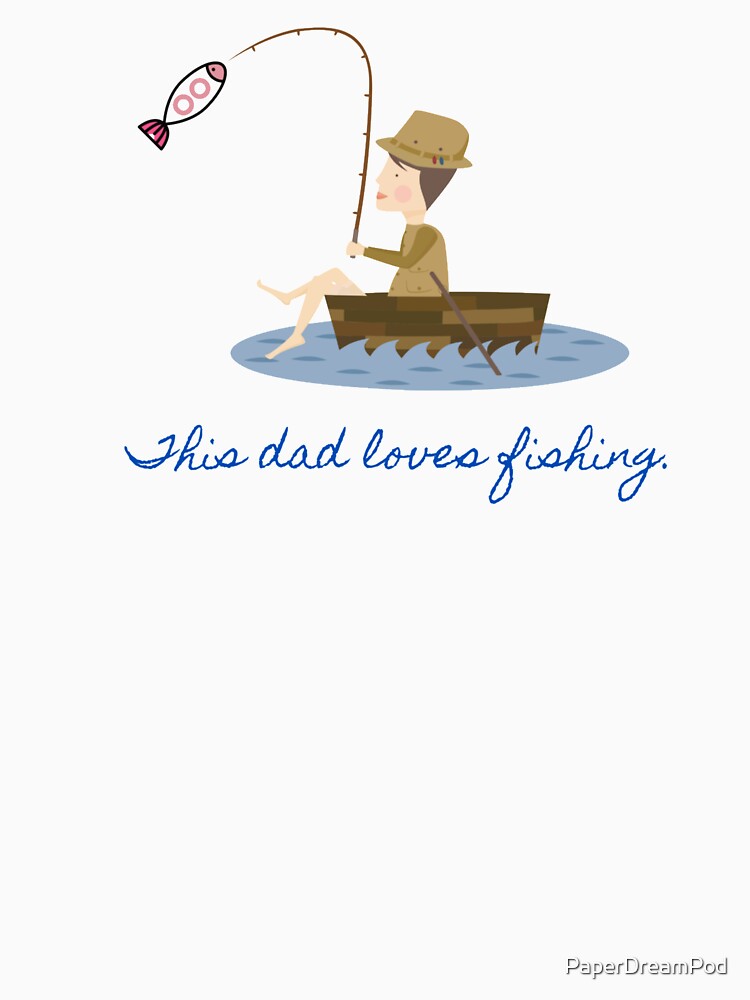 This is for the dads who love fishing. Enjoy your time with the fish. by PaperDreamPod