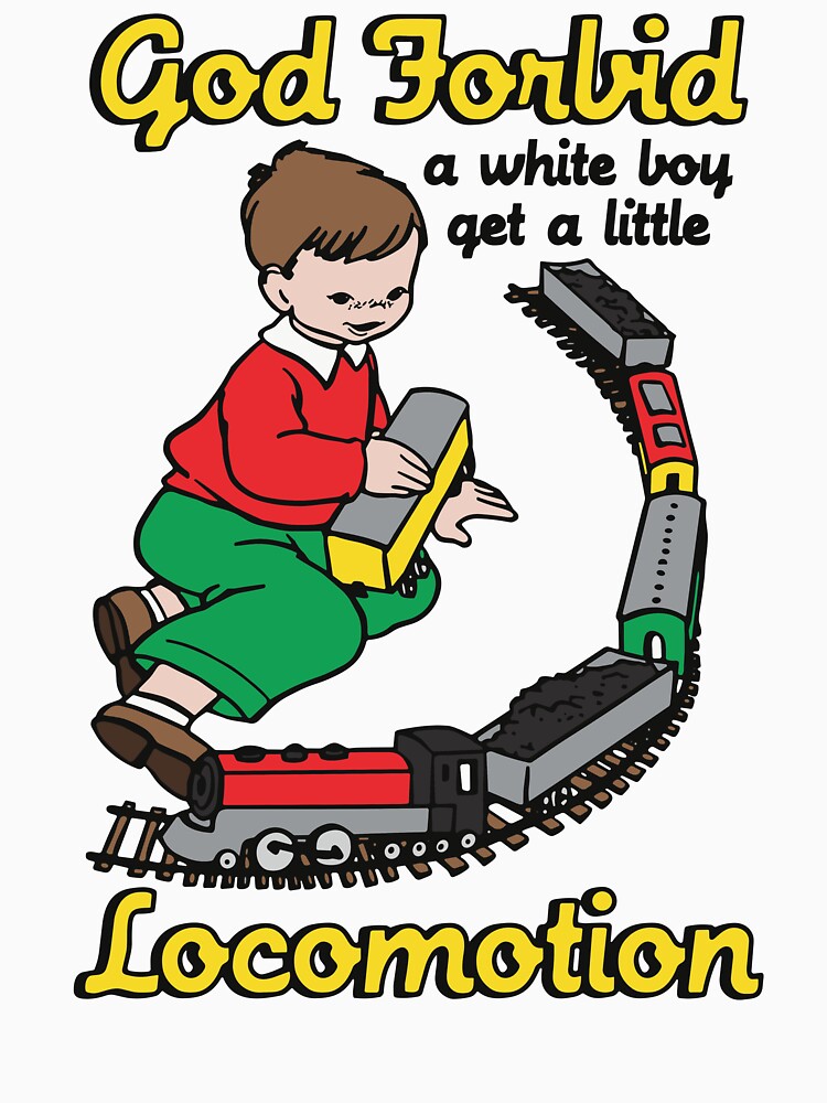 God Forbid A White Boy Have A Little Locomotion Funny Train Lover by Mind-Drift