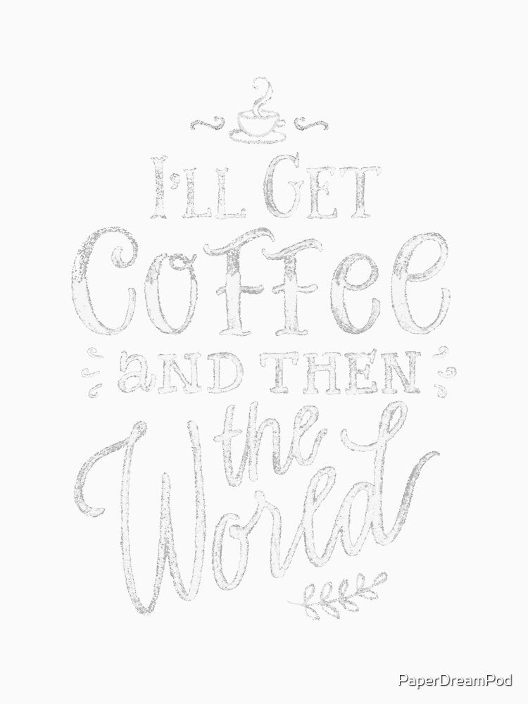I will get coffee and then the world by PaperDreamPod