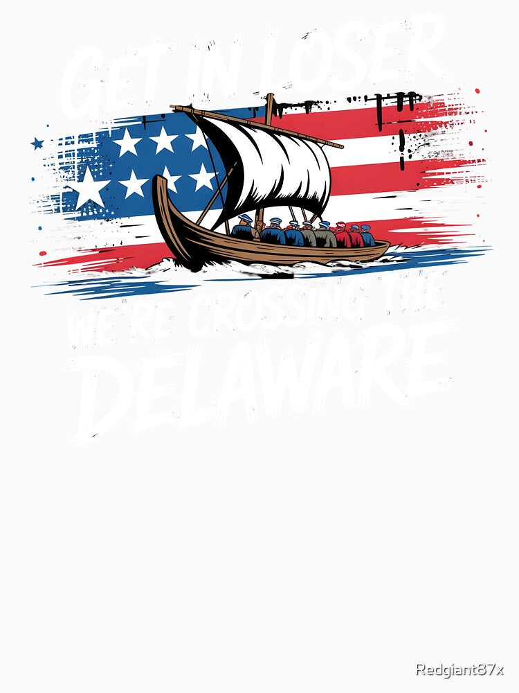 Get in Loser We're Crossing The Delaware – USA Patriotic Independence Day by Redgiant87x