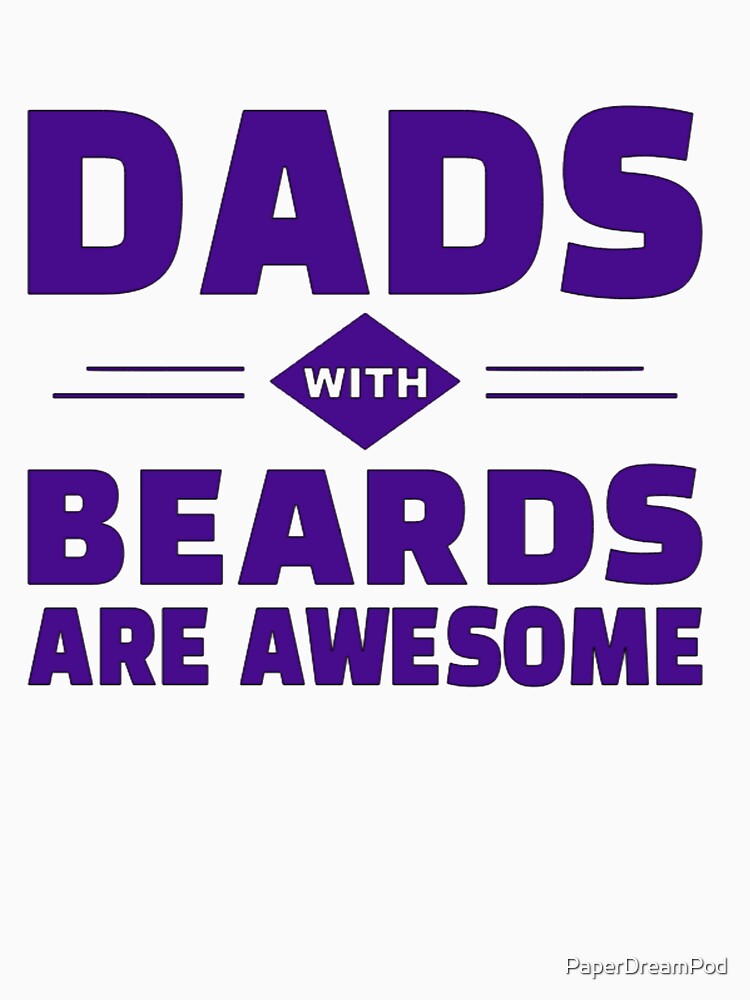 Dads with beards are awesome by PaperDreamPod