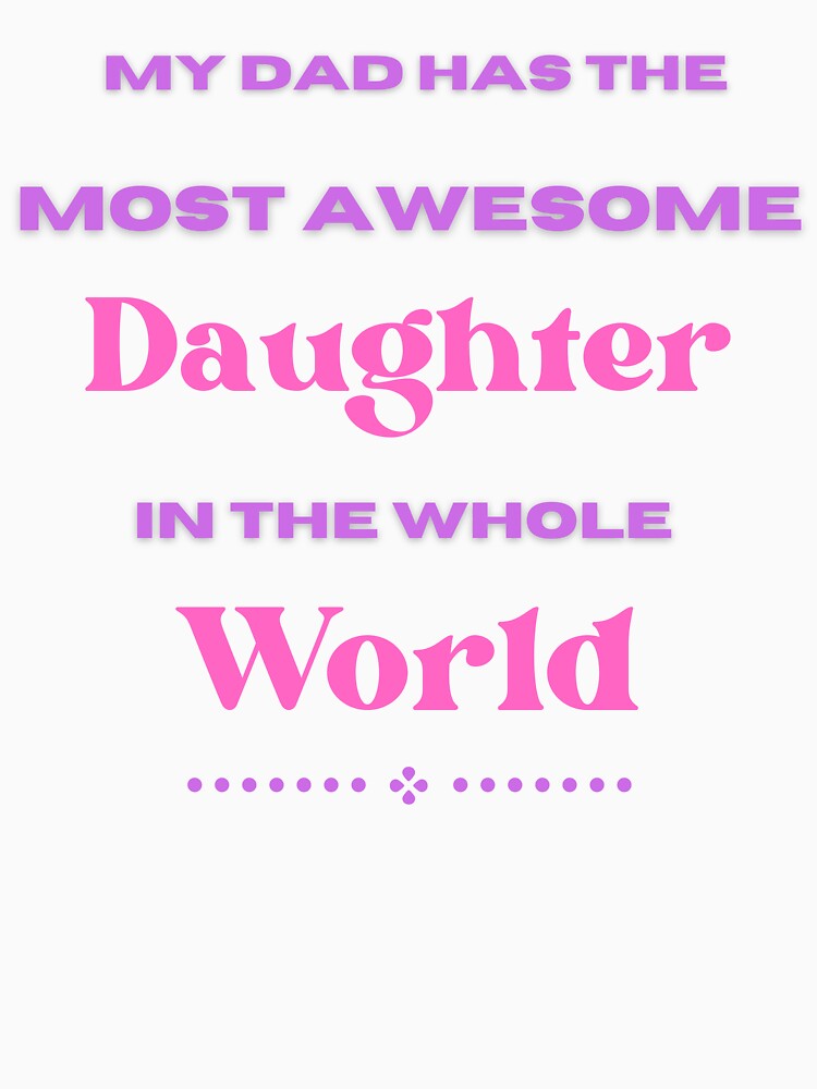 My Dad Has The Most Awesome Daughter In The Whole World by Elatty