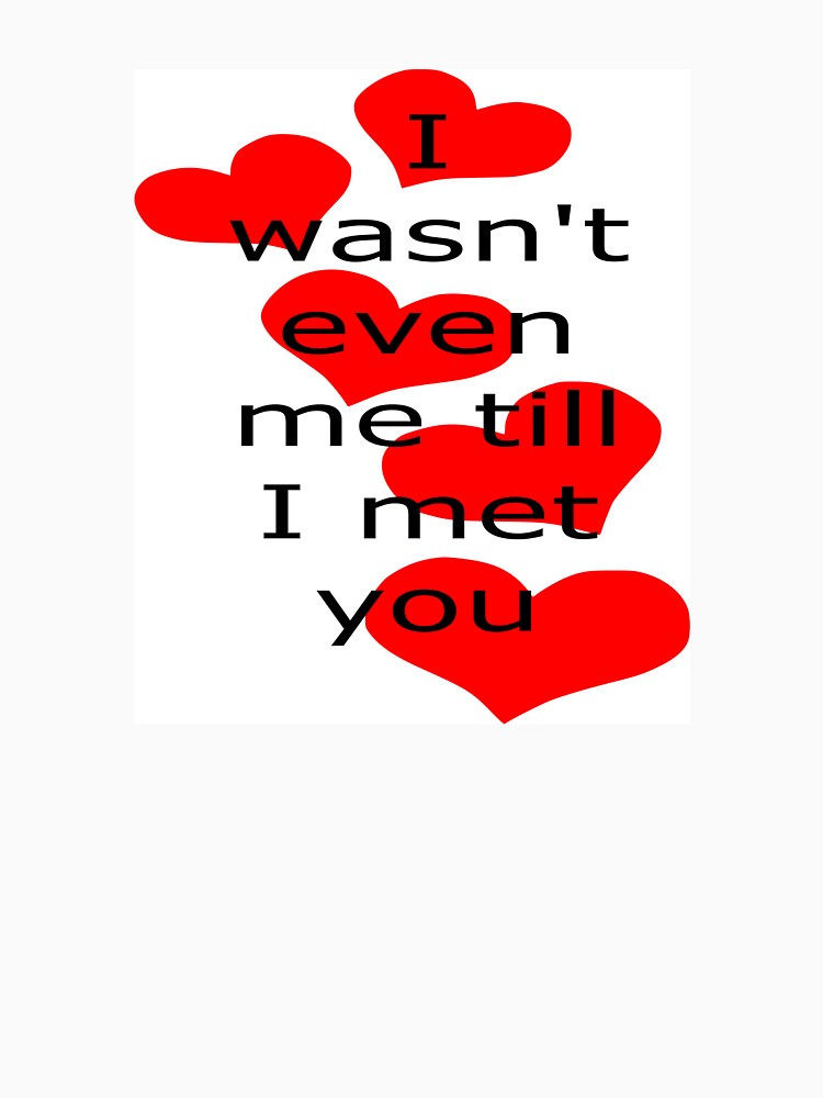 I wasn't even me till I met you: love, anniversary, valentine's day, birthday, relationship, feelings by Becky Hunter