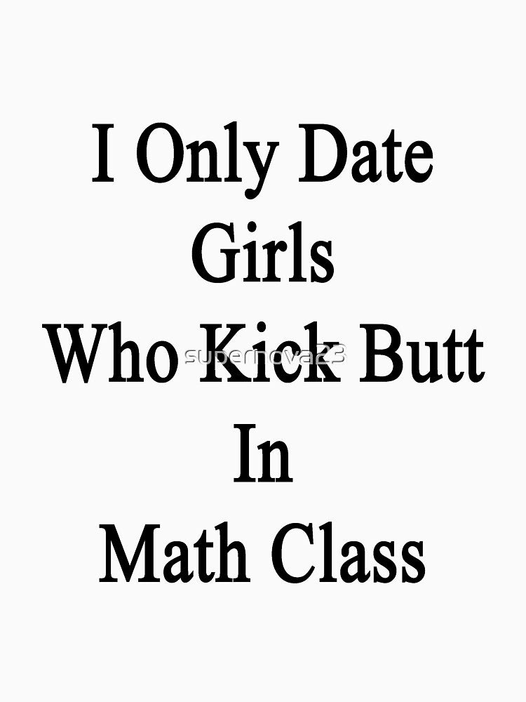 I Only Date Girls Who Kick Butt In Math Class by supernova23