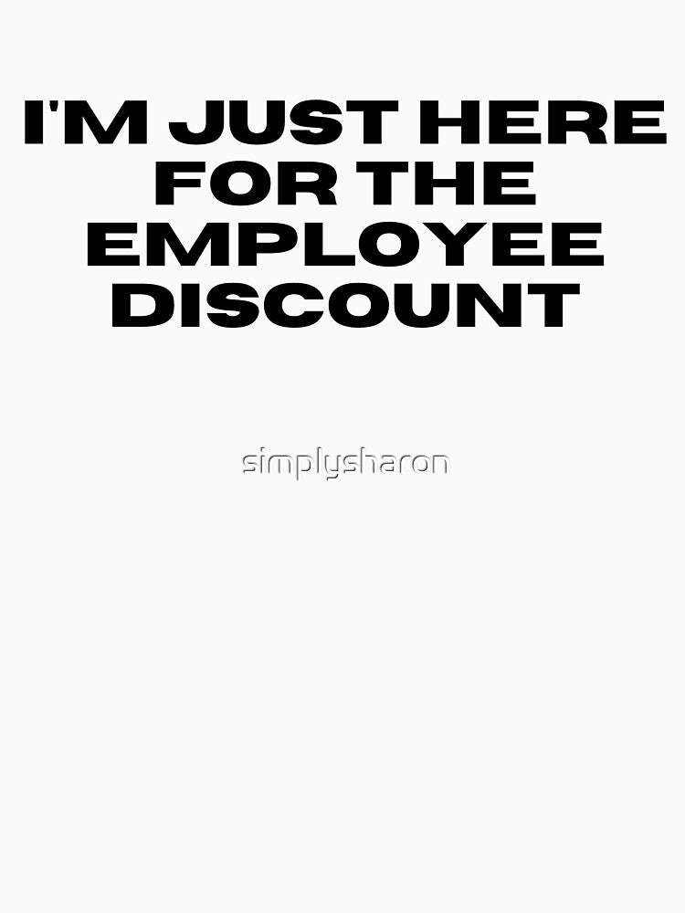 I'm just here for the employee discount - black quote by simplysharon