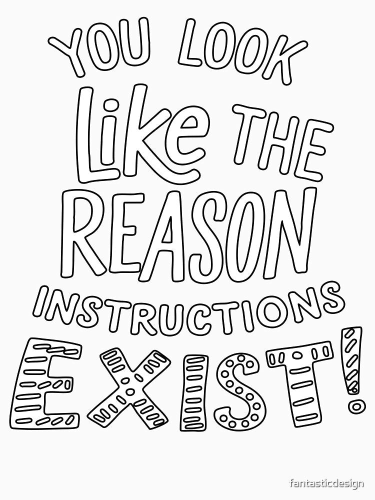 Sarcastic Funny Humor You Look Like The Reason Instructions Exist! by fantasticdesign Unisex , , , Long Sleeve Tee