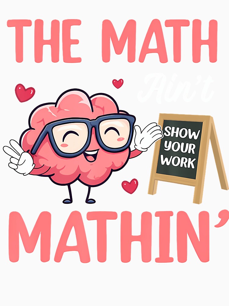 The Math Ain't Mathin Show Your Work Math Teacher by PatriciaKelsey