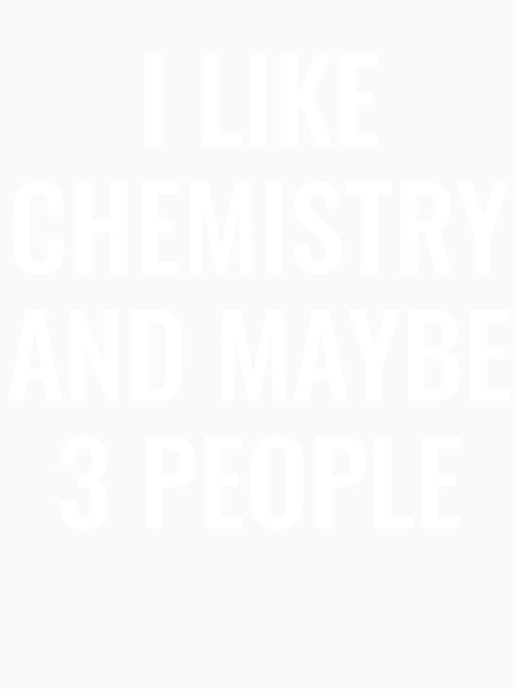 I Like Chemistry and Maybe 3 People by manishfzr1995