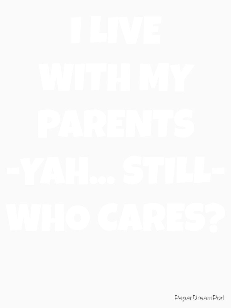 I live with my parents, yah still by PaperDreamPod