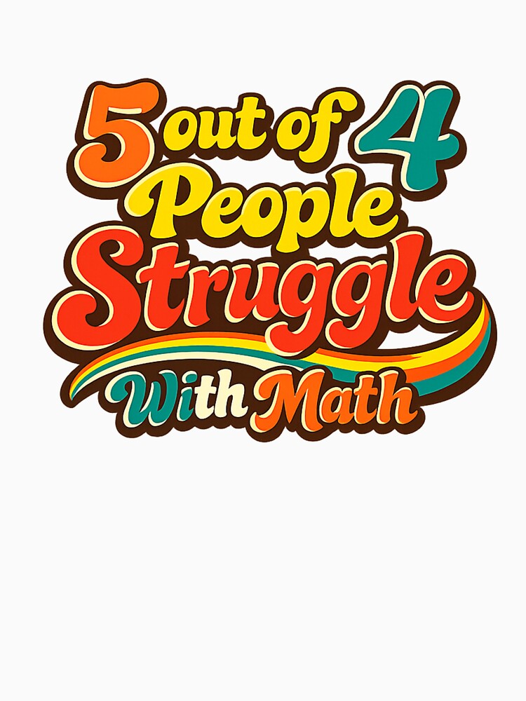 5 Out Of 4 People Struggle With Math by Art by Debasish