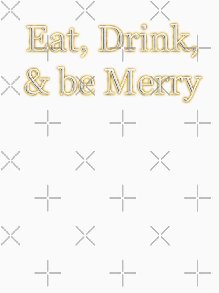 Eat Drink and be Merry (White Angelic halo Text) by Swabcraft