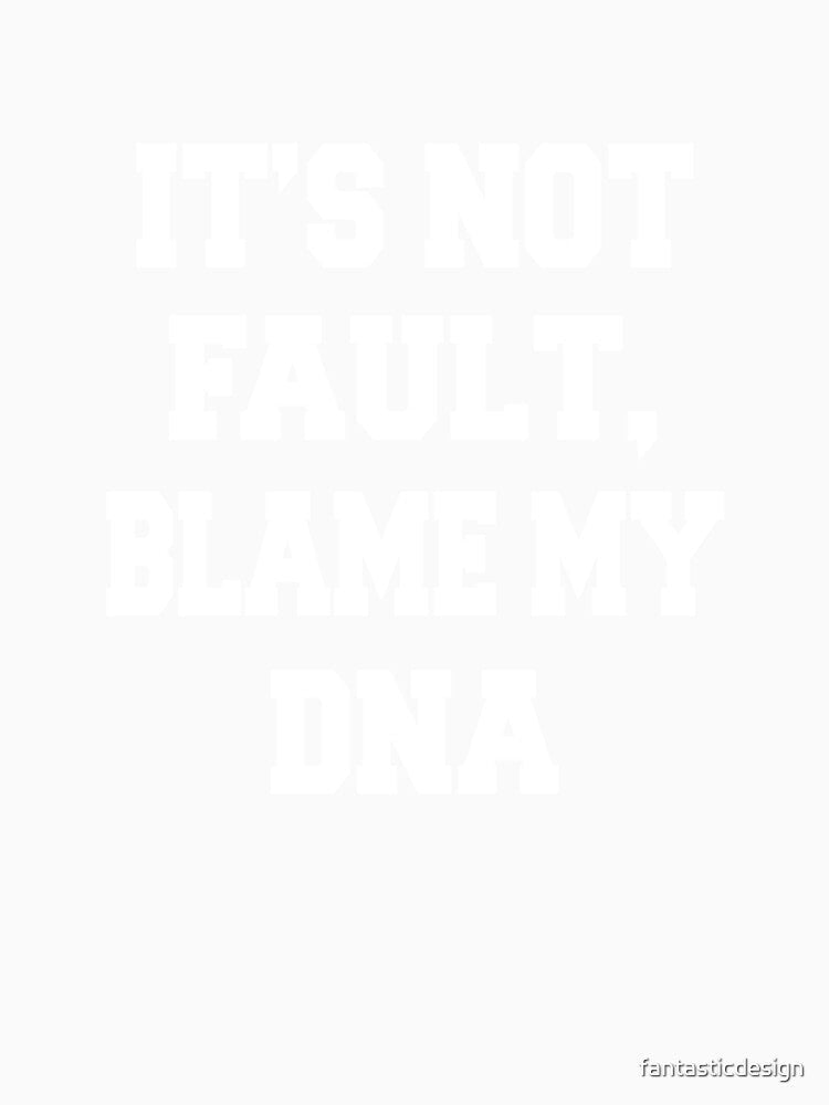 Sarcastic Funny Humorous It's Not My Fault, Blame My DNA by fantasticdesign Unisex , , , Long Sleeve Tee