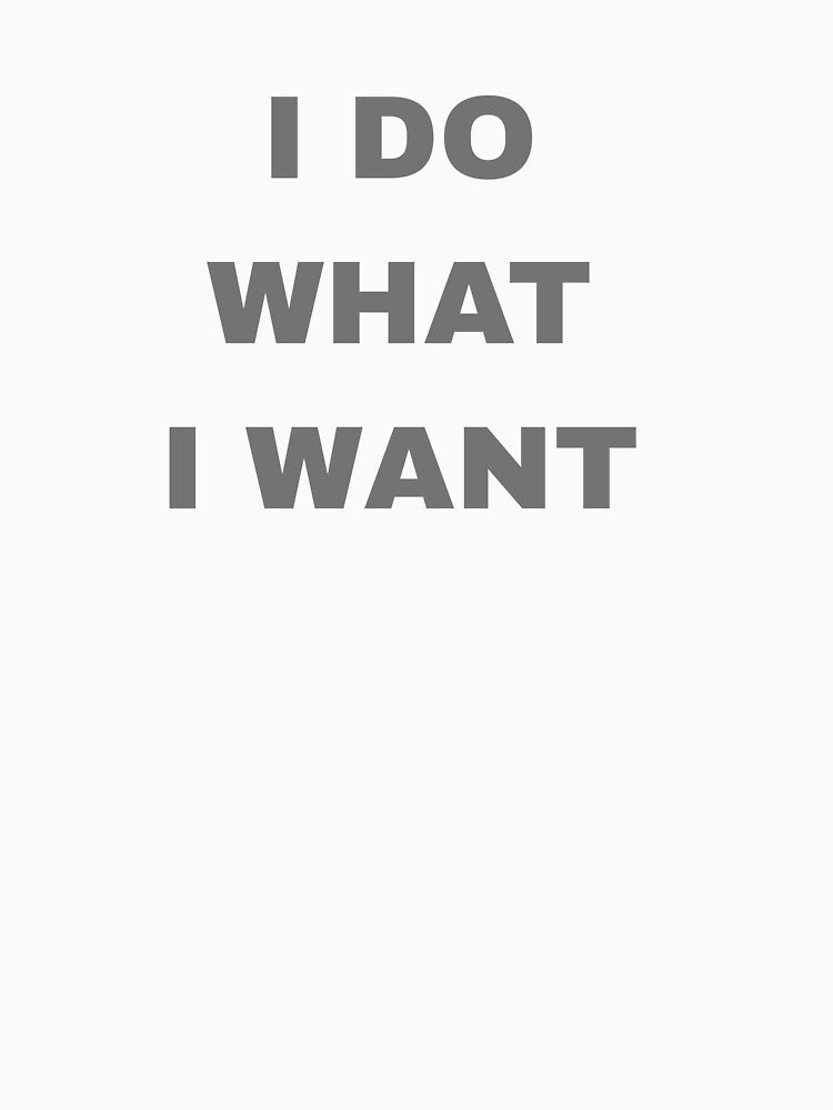 I Do What I Want Classic T-Shirt by Speczify