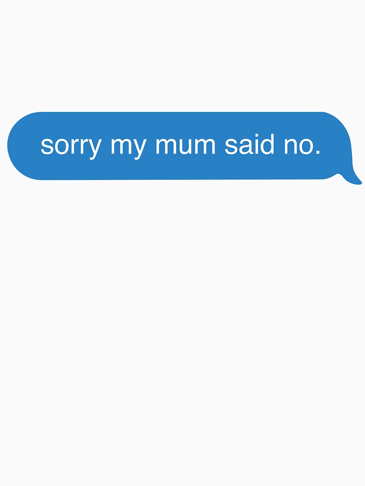 sorry my mum said no text message by jadechase