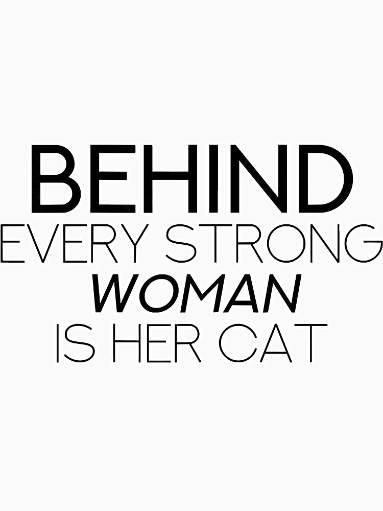 Behind Every Strong Woman Is Her Cat by unassertive19