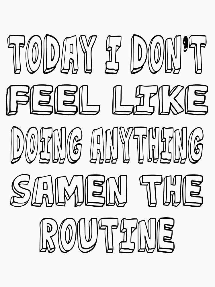 today i don't feel like doing anything same the routine by Dibes94