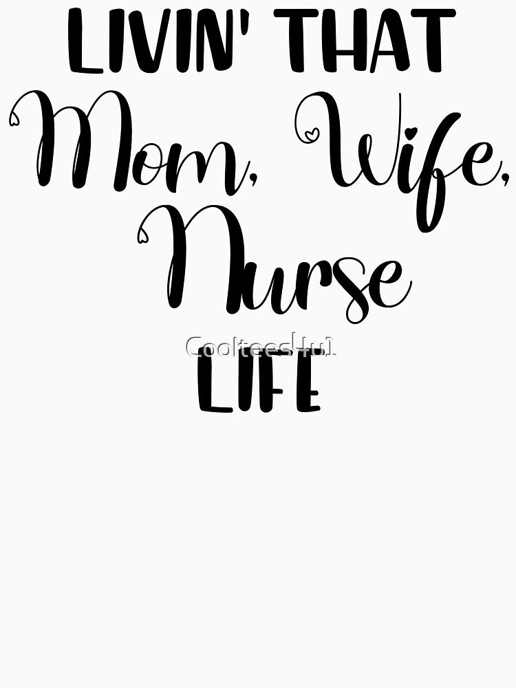 Livin That Mom, Wife, Nurse Life T-Shirt, Nurses Gift Shirt by Cooltees4u1