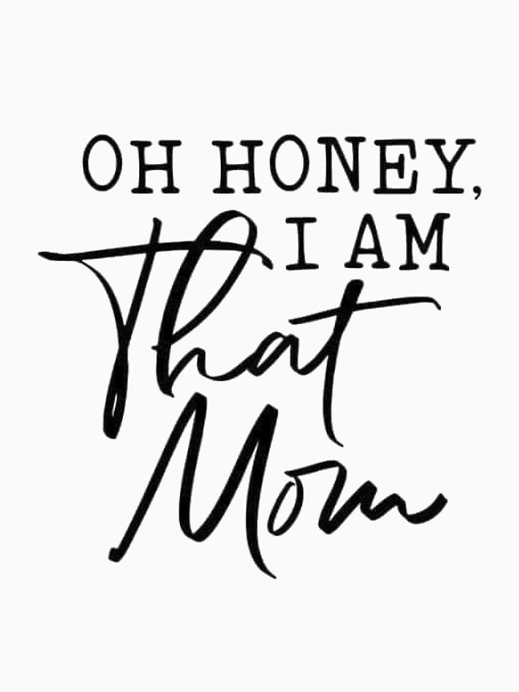Oh Honey, I AM That Mom by Mseabro