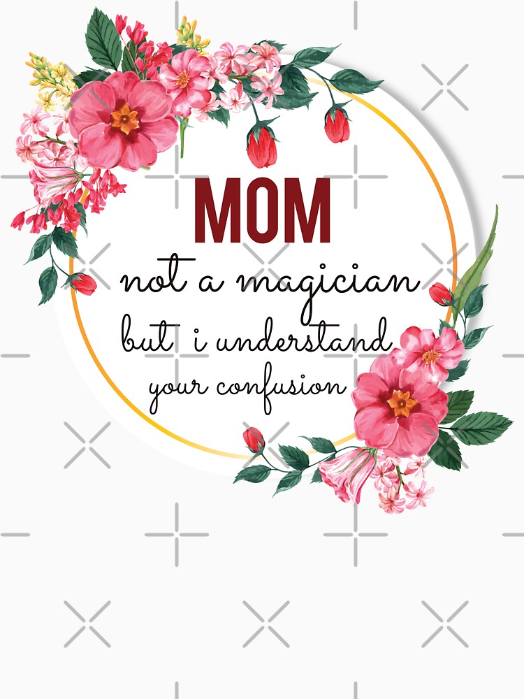Mom Not A Magician But I Understand Your Confusion Mom Quotes Mom Funny Gift idea Funny Mom Design by Mmmm3344