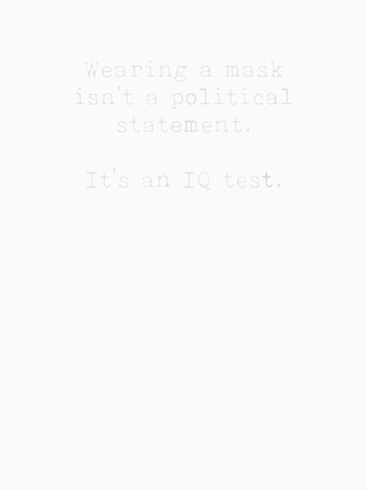 Wearing A Mask Isn't A Political Statement It's An Iq Test by charissamo77