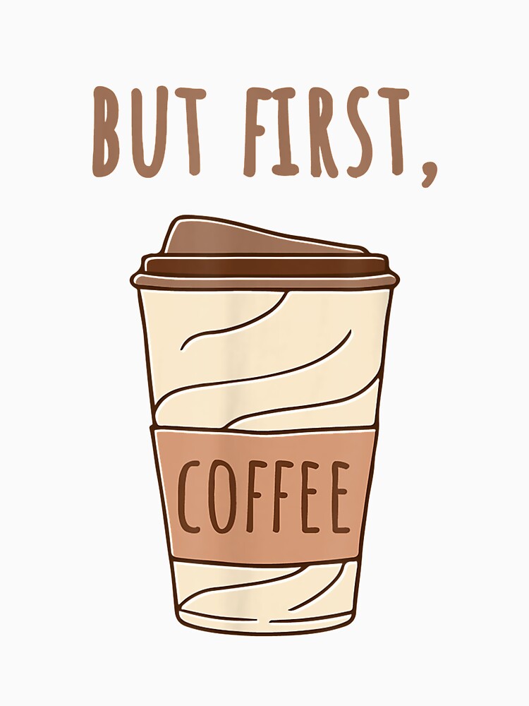 But First Coffee Coffee Lovers Coffee Addict Coffee by ninapfvu Unisex , , , Long Sleeve Tee