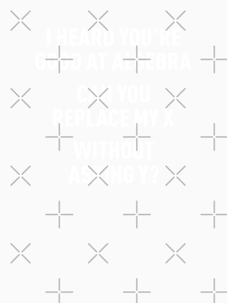 I Heard You're Good at Algebra, Can You Replace My X Without Asking Y? (White) by FilipeFerreira